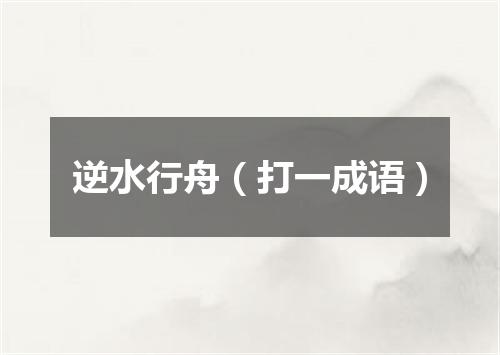 逆水行舟（打一成语）