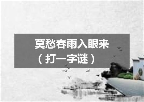 莫愁春雨入眼来（打一字谜）