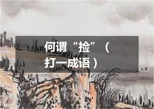 何谓“捡”（打一成语）