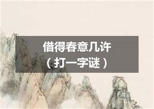 借得春意几许（打一字谜）
