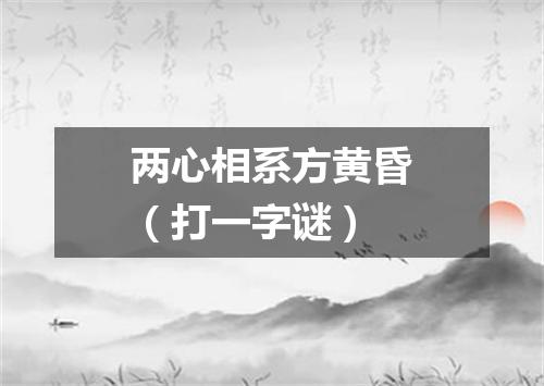 两心相系方黄昏（打一字谜）