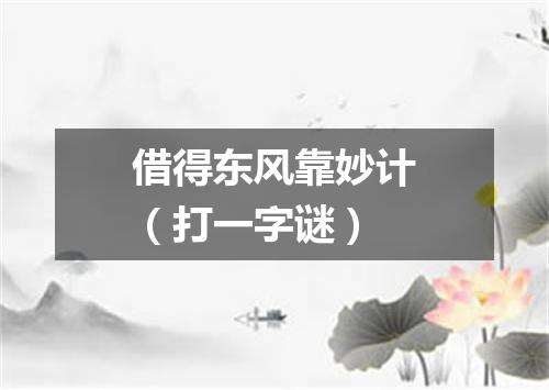 借得东风靠妙计（打一字谜）
