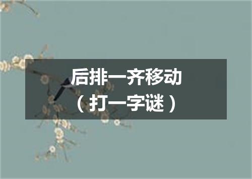 后排一齐移动（打一字谜）