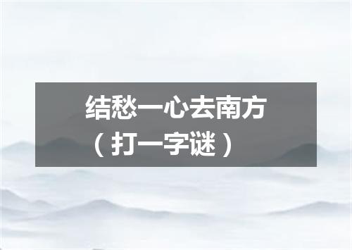 结愁一心去南方（打一字谜）