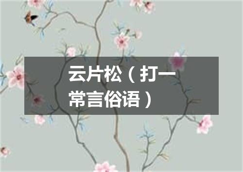 云片松（打一常言俗语）