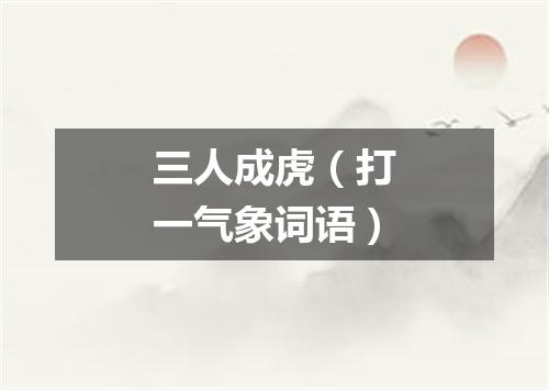 三人成虎（打一气象词语）