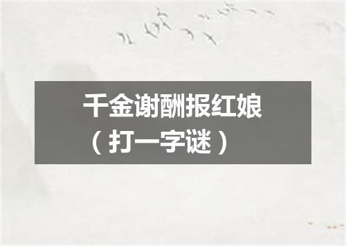 千金谢酬报红娘（打一字谜）