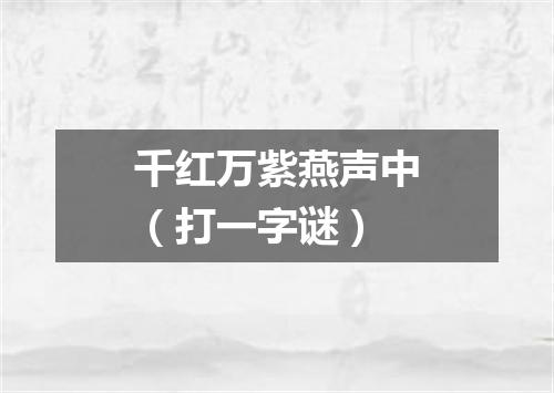 千红万紫燕声中（打一字谜）