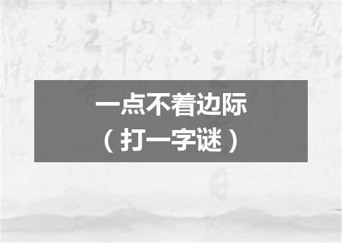 一点不着边际（打一字谜）