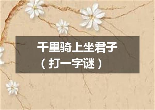 千里骑上坐君子（打一字谜）