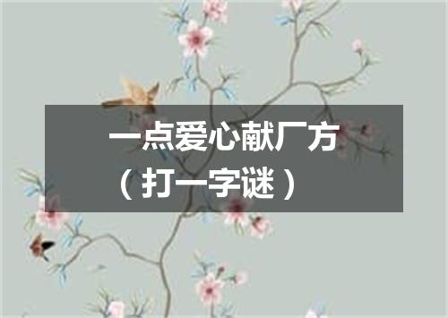 一点爱心献厂方（打一字谜）