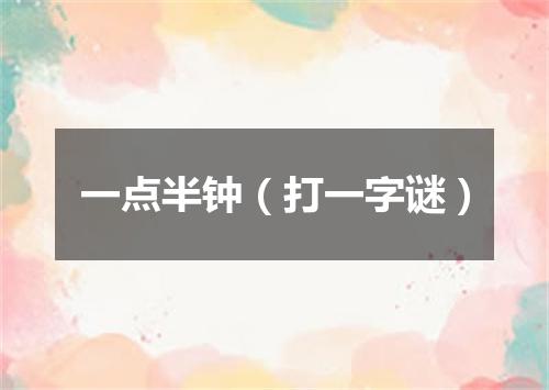 一点半钟（打一字谜）