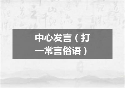 中心发言（打一常言俗语）