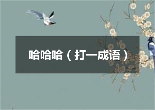 哈哈哈（打一成语）