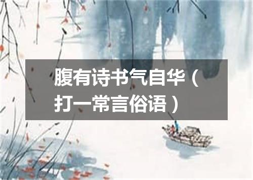 腹有诗书气自华（打一常言俗语）