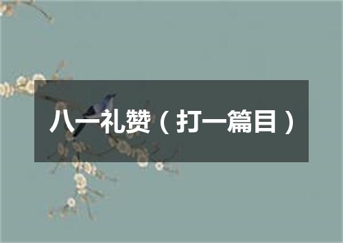 八一礼赞（打一篇目）