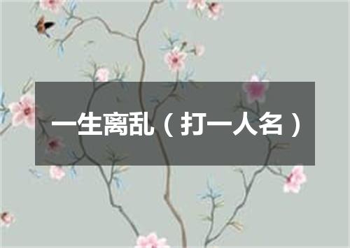 一生离乱（打一人名）