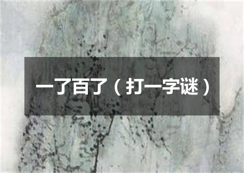 一了百了（打一字谜）