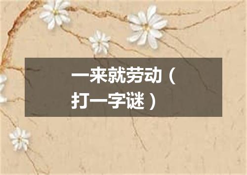 一来就劳动（打一字谜）