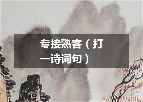 专接熟客（打一诗词句）
