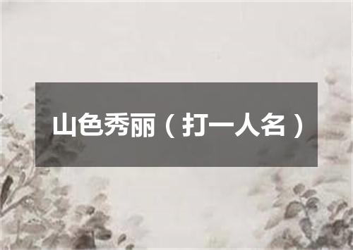 山色秀丽（打一人名）