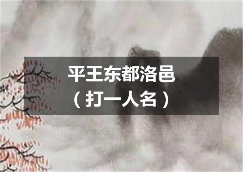 平王东都洛邑（打一人名）