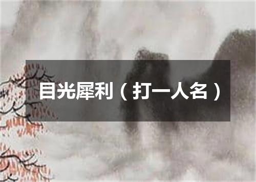 目光犀利（打一人名）