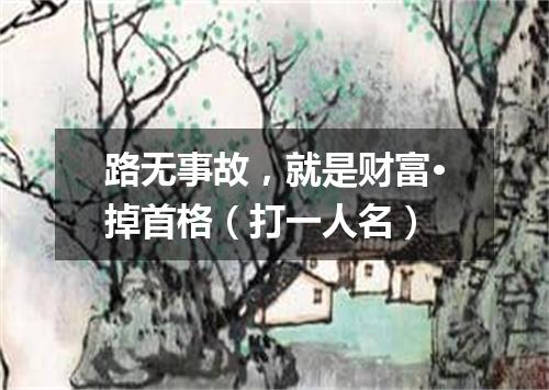 路无事故，就是财富·掉首格（打一人名）