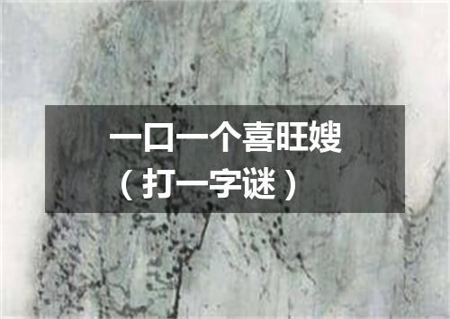 一口一个喜旺嫂（打一字谜）