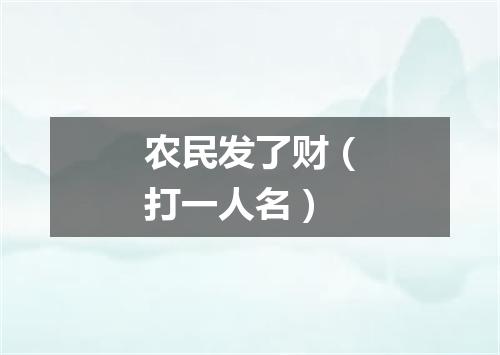 农民发了财（打一人名）