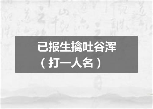 已报生擒吐谷浑（打一人名）