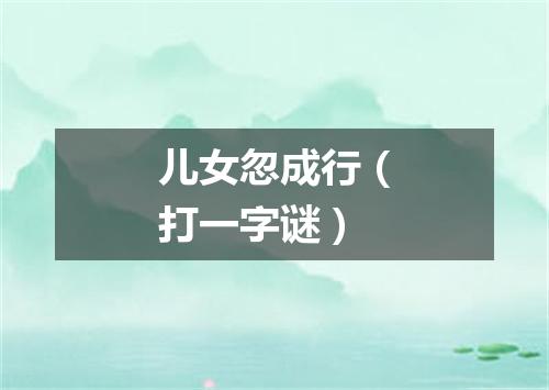 儿女忽成行（打一字谜）