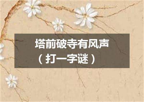 塔前破寺有风声（打一字谜）