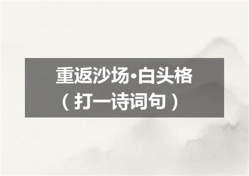 重返沙场·白头格（打一诗词句）