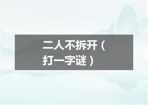二人不拆开（打一字谜）