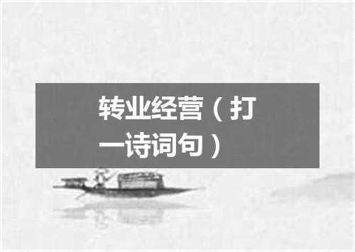 转业经营（打一诗词句）