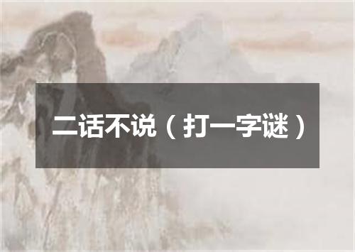 二话不说（打一字谜）