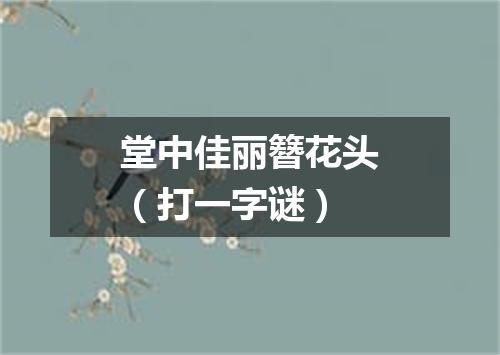 堂中佳丽簪花头（打一字谜）