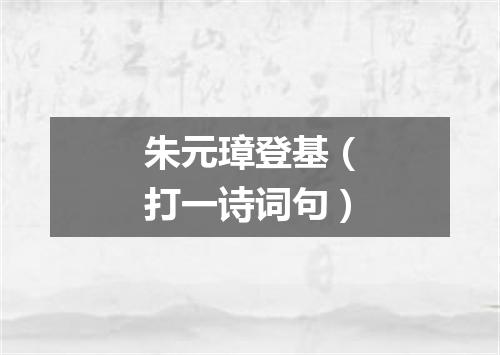 朱元璋登基（打一诗词句）