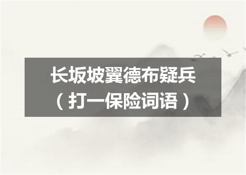 长坂坡翼德布疑兵（打一保险词语）