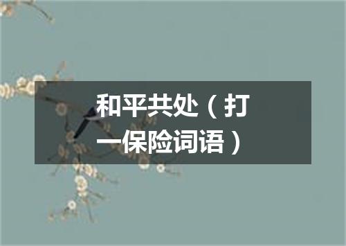 和平共处（打一保险词语）