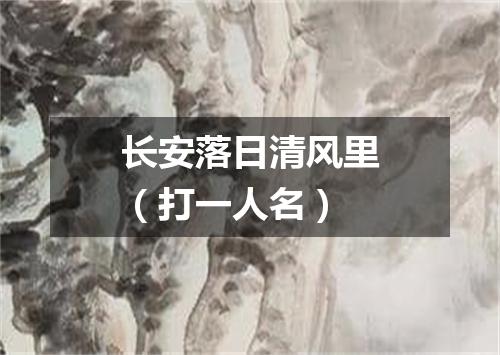 长安落日清风里（打一人名）