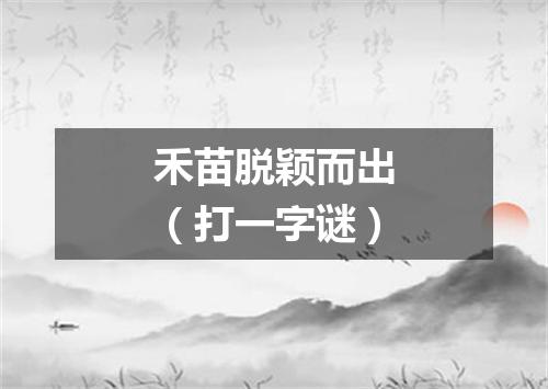 禾苗脱颖而出（打一字谜）