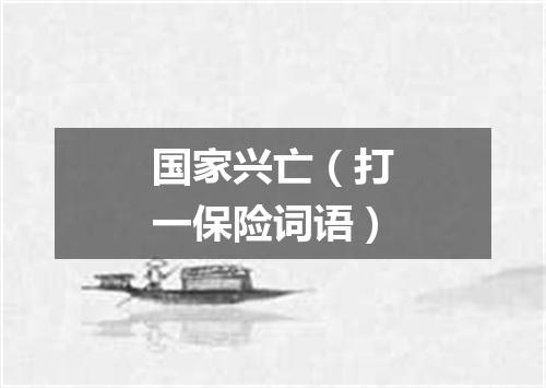 国家兴亡（打一保险词语）