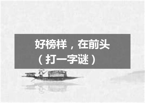 好榜样，在前头（打一字谜）