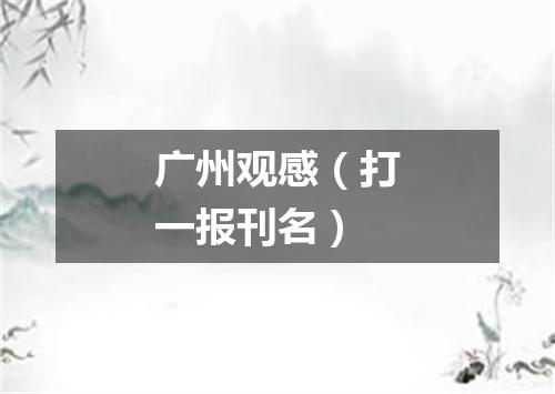 广州观感（打一报刊名）