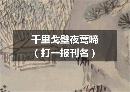 千里戈壁夜莺啼（打一报刊名）