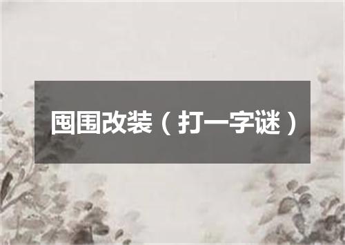 囤围改装（打一字谜）