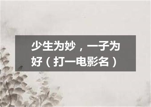 少生为妙，一子为好（打一电影名）