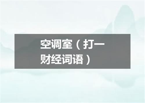 空调室（打一财经词语）